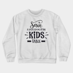 Save a Spot for Me at the Kids Table Crewneck Sweatshirt